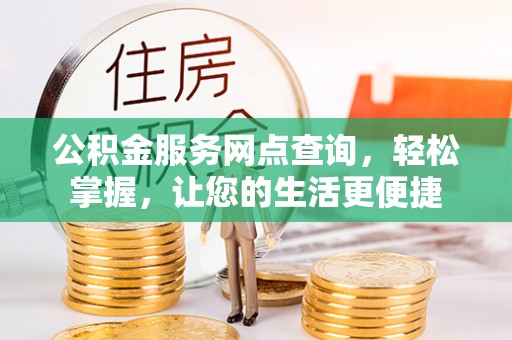 南州公积金服务网点查询，轻松掌握，让您的生活更便捷