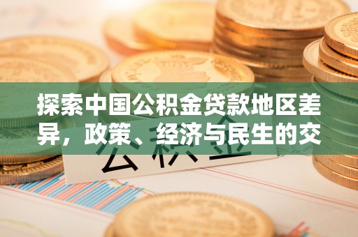 南州探索中国公积金贷款地区差异，政策、经济与民生的交织影响