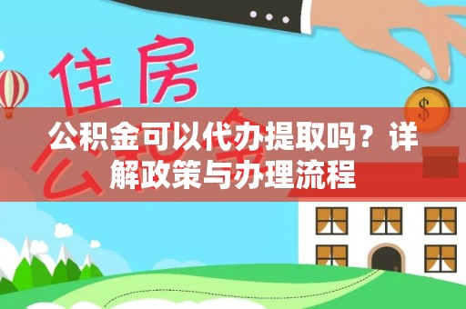 南州公积金可以代办提取吗？详解政策与办理流程