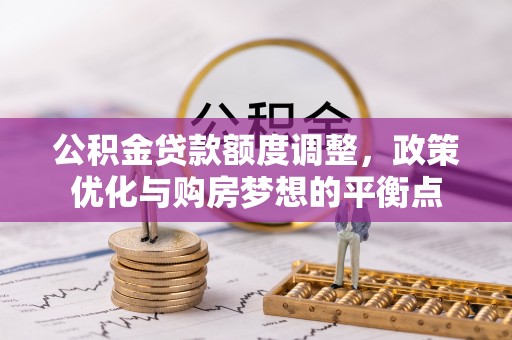 南州公积金贷款额度调整，政策优化与购房梦想的平衡点