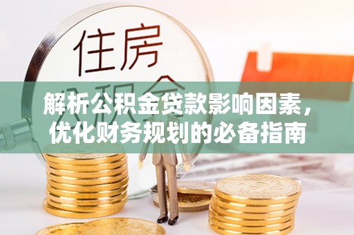 南州解析公积金贷款影响因素，优化财务规划的必备指南