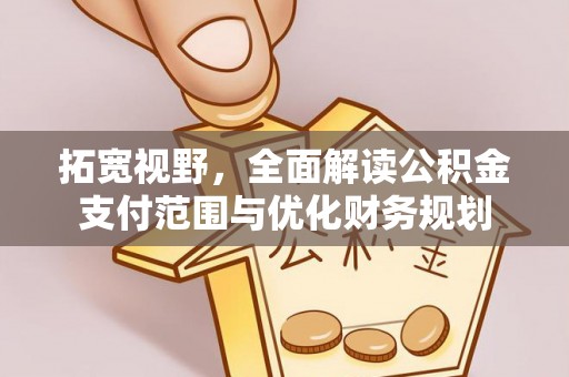 南州拓宽视野，全面解读公积金支付范围与优化财务规划