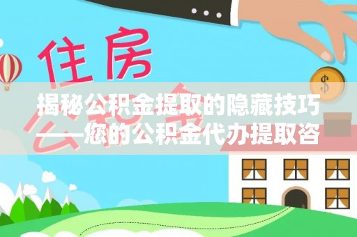南州揭秘公积金提取的隐藏技巧——您的公积金代办提取咨询指南