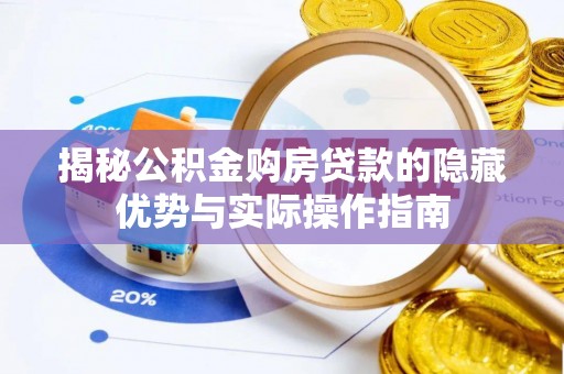 南州揭秘公积金购房贷款的隐藏优势与实际操作指南