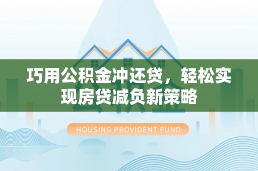 南州巧用公积金冲还贷，轻松实现房贷减负新策略