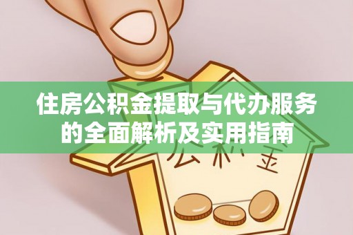 南州住房公积金提取与代办服务的全面解析及实用指南