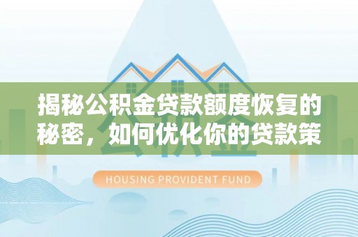 南州揭秘公积金贷款额度恢复的秘密，如何优化你的贷款策略