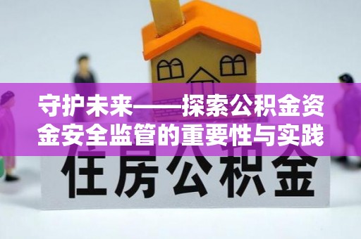 南州守护未来——探索公积金资金安全监管的重要性与实践路径