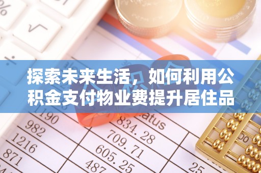 南州探索未来生活，如何利用公积金支付物业费提升居住品质