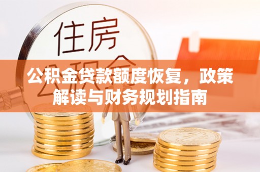 南州公积金贷款额度恢复，政策解读与财务规划指南