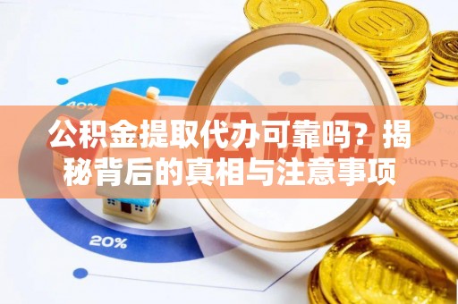 南州公积金提取代办可靠吗？揭秘背后的真相与注意事项