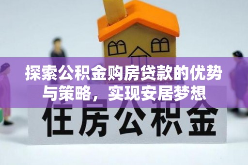 南州探索公积金购房贷款的优势与策略，实现安居梦想