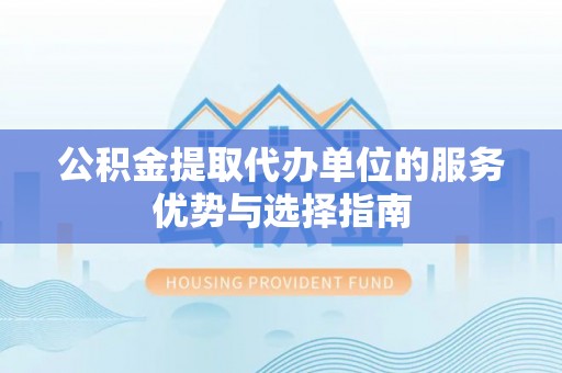 南州公积金提取代办单位的服务优势与选择指南