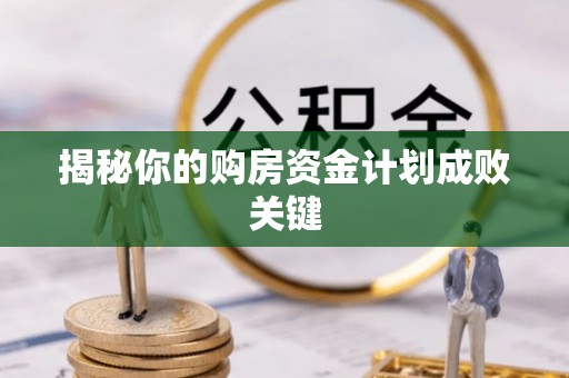 南州揭秘你的购房资金计划成败关键