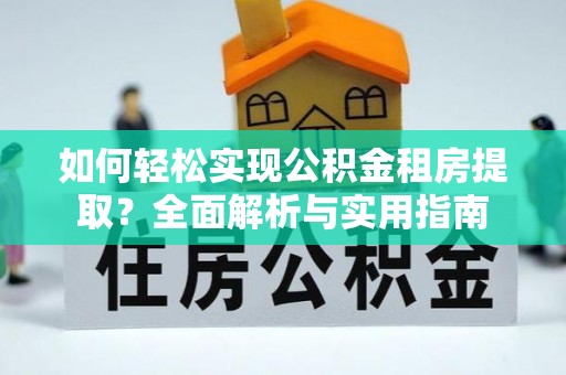 南州如何轻松实现公积金租房提取？全面解析与实用指南