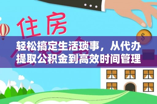 南州轻松搞定生活琐事，从代办提取公积金到高效时间管理