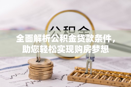 南州全面解析公积金贷款条件，助您轻松实现购房梦想