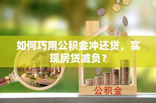 南州如何巧用公积金冲还贷，实现房贷减负？