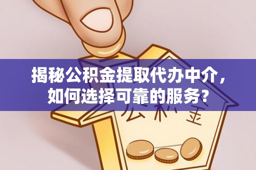 南州揭秘公积金提取代办中介，如何选择可靠的服务？