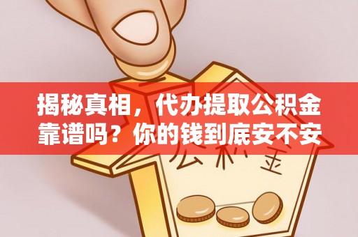 南州揭秘真相，代办提取公积金靠谱吗？你的钱到底安不安全