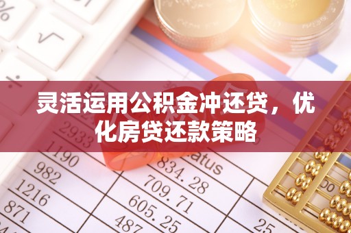 南州灵活运用公积金冲还贷，优化房贷还款策略