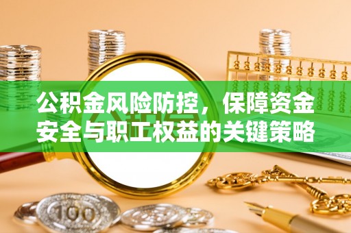 南州公积金风险防控，保障资金安全与职工权益的关键策略