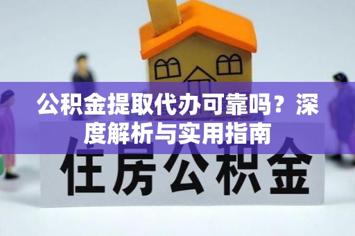 南州公积金提取代办可靠吗？深度解析与实用指南