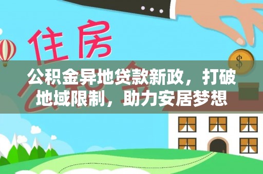 南州公积金异地贷款新政，打破地域限制，助力安居梦想