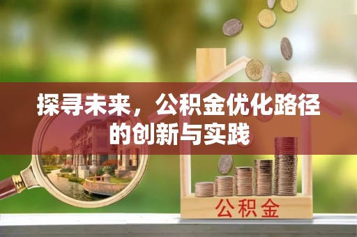 南州探寻未来，公积金优化路径的创新与实践