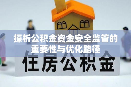 南州探析公积金资金安全监管的重要性与优化路径